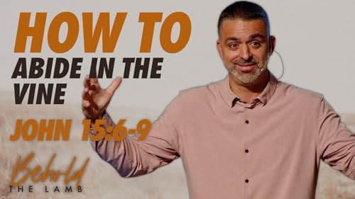 How To Abide In The Vine - John 15:6-9