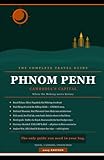 Phnom Penh: The Complete Travel Guide: Cambodia's Capital — History,...