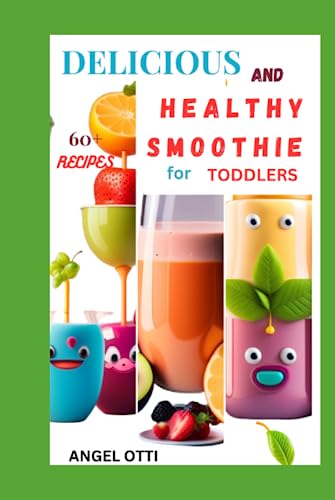 DELICIOUS AND HEALTHY SMOOTHIE RECIPES FOR TODDLERS: The Complete Guide