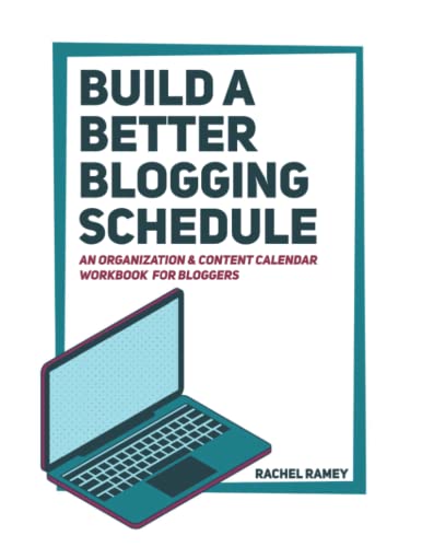 Build a Better Blogging Schedule: An Organization and Content Calendar Workbook for Bloggers