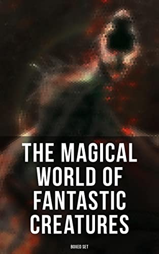 The Magical World of Fantastic Creatures - Boxed Set: Tales of Dragons, Giants, Elves, Gnomes, Trolls, Goblins, Phoenix, Unicorn and Other Fantastic Creatures