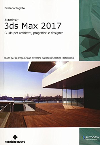 Autodesk 3DS Max 2017. Guida per architetti, progettisti e designer Autodesk 3DS Max 2017. Guida per architetti, progettisti e designer