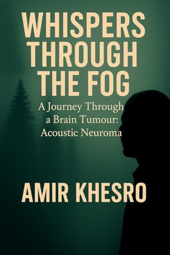 Whispers through the Fog: A Journey through a Brain Tumour: Acoustic Neuroma