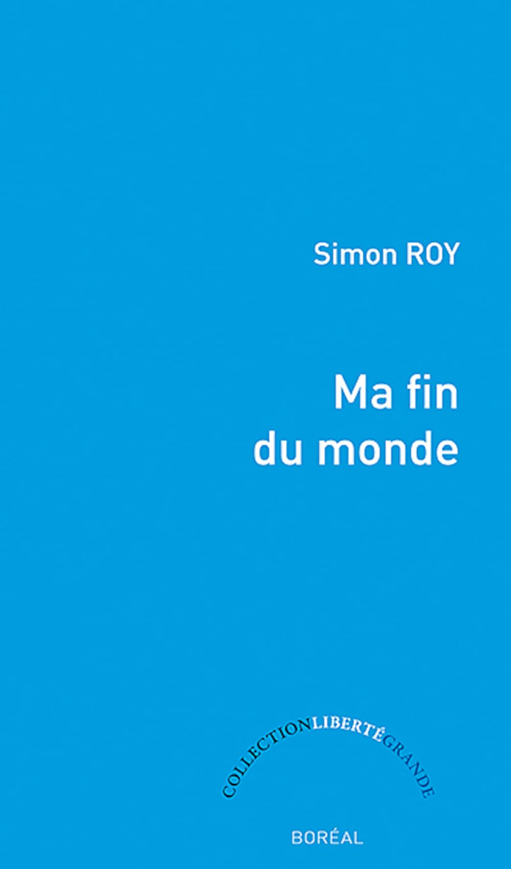 Ma fin du monde (Libert� grande) (French Edition) Simon Roy