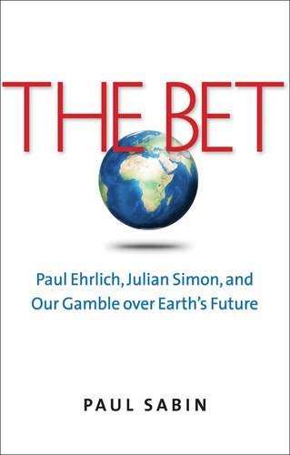 The Bet: Paul Ehrlich, Julian Simon, and Our Gamble over Earths Future The Bet: Paul Ehrlich, Julian Simon, and Our Gamble over Earths Future