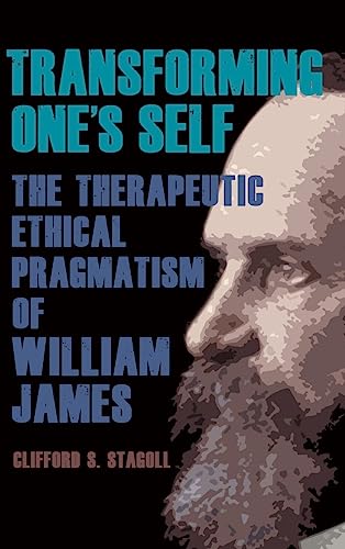 Transforming One's Self: The Therapeutic Ethical Pragmatism of William James (American Philosophy & Cultural)