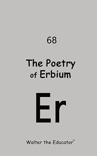The Poetry of Erbium (Chemical Element Poetry Book)