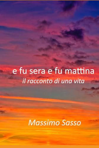 E Fu Sera E Fu Mattina: Il Racconto Di Una Vita