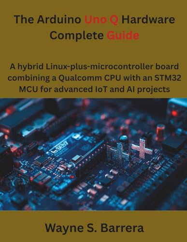 The Arduino Uno Q Hardware Complete Guide: A hybrid Linux-plus-microcontroller board combining a Qualcomm CPU with an STM32 MCU for advanced IoT and AI projects (The future)