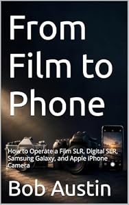 From Film to Phone: How to Operate a Film SLR, Digital SLR, Samsung Galaxy, and Apple iPhone Camera (English Edition)