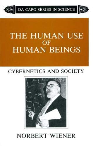 The Human Use Of Human Beings: Cybernetics And Society (The Da Capo series in science) The Human Use Of Human Beings: Cybernetics And Society (The Da Capo series in science)