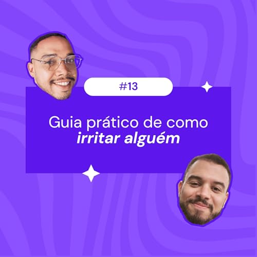#13: Guia prático de como irritar alguém
