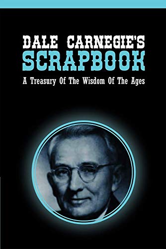 Dale Carnegie's Scrapbook: A Treasury Of The Wisdom Of The Ages (English Edition) Dale Carnegie's Scrapbook: A Treasury Of The Wisdom Of The Ages (English Edition)
