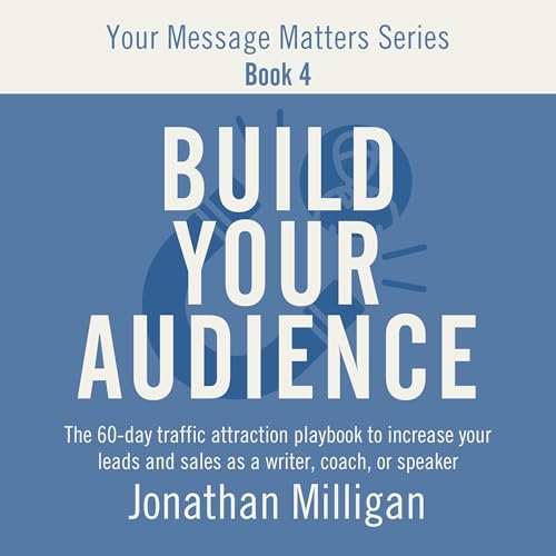 Jonathan Milligan's Build Your Audience: The 60-Day Traffic Attraction Playbook to Increase Your Leads and Sales as a Writer, Coach, or Speaker episode artwork