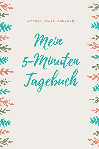 MEIN 5-MINUTEN TAGEBUCH DANKBARKEITSTAGEBUCH: A5 52 Wochen Kalender | 5- Minuten Tagebuch | Geschenk für Frauen Mama Oma Schwester Beste Freundin | ... | Achtsamkeit | Planer | (German Edition)