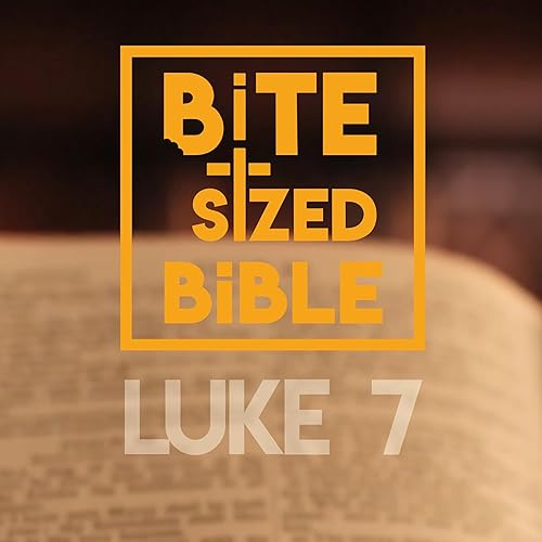 Luke Chapter 7 - Bite-sized Audio Bible Reading