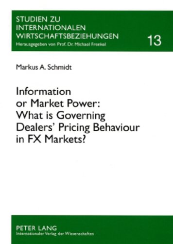 Information or Market Power: What Is Governing Dealers' Pricing Behaviour in Fx Markets?, an Investigation in the Spirit of the Microstructure Approach to Exchange Rates (Studien Zu Internationalen Wirtschaftsbeziehungen)