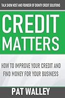 Credit Matters: How to Improve Your Credit and Find Money for Your Business 1692099078 Book Cover