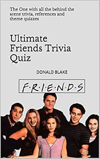 Ultimate Friends Trivia Quiz: The One with all the behind the scene trivia, references and theme quizzes (Friends TV Show Series Book 1)