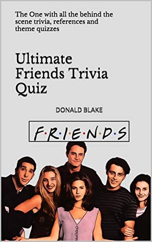 Ultimate Friends Trivia Quiz: The One with all the behind the scene trivia, references and theme quizzes (Friends TV Show Series Book 1)