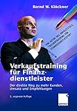 Verkaufstraining für Finanzdienstleister: Der direkte Weg zu mehr Kunden, Umsatz und Empfehlungen