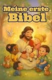 Meine erste Bibel – Die schönsten Geschichten für Kinder ab 3 Jahren: Liebevoll erzählt und zauberhaft illustriert – einfache Bibelgeschichten zum Vorlesen und Staunen