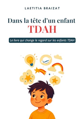 Dans la tête d'un enfant TDAH: Le livre qui change le regard sur les enfants TDAH