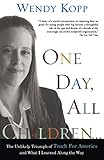  One Day, All Children...: The Unlikely Triumph Of Teach For America And What I Learned Along The Way