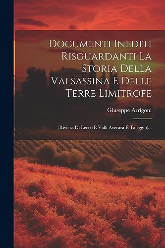  Documenti Inediti Risguardanti La Storia Della Valsassina E Delle Terre Limitrofe: (riviera Di Lecco E Valli Averara E Taleggio)...