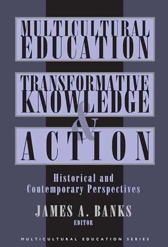 Multicultural Education, Transformative Knowledge and Action: Historical and Contemporary Perspectives (Multicultural Education Series)