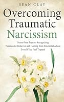 Overcoming Traumatic Narcissism: Stress-Free Steps to Recognizing Narcissistic Behavior and Healing from Emotional Abuse Even If You Feel Trapped B0DC48JFVB Book Cover