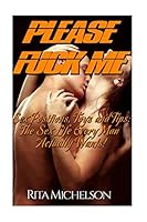 Please Fuck Me!: Sex Positions, Toys and Tips: The Sex Life Every Man Actually Wants! 1511724544 Book Cover