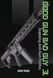  Good Gun Bad Guy 3: Exposing Anti-Gun Politics