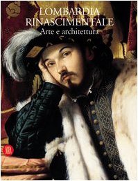 Lombardia rinascimentale. Arte e architettura. Ediz. illustrata
