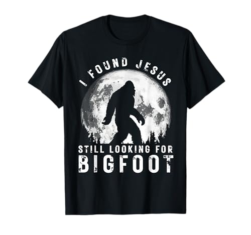 I Found Jesus Still Looking for Bigfoot Sasquatch Humor T-Shirt