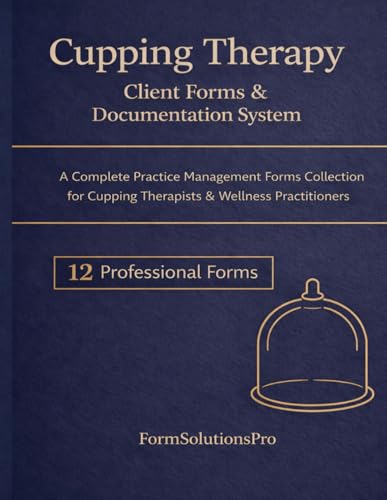 Cupping Therapy Client Forms & Documentation System: A Complete Practice Management Forms Collection for Cupping Therapists & Wellness Practitioners