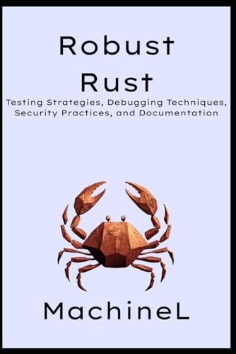 Robust Rust: Testing Strategies, Debugging Techniques, Security Practices, and Documentation (The Rust Mastery Blueprint 2025)