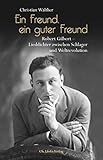  Ein Freund, ein guter Freund: Robert Gilbert - Lieddichter zwischen Schlager und Weltrevolution. Eine Biographie