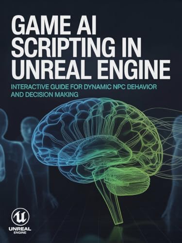 Game AI Scripting in Unreal Engine: Interactive Guide for Dynamic NPC Behavior and Decision Making...