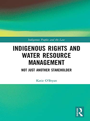 Indigenous Rights and Water Resource Management Not Just Another Stakeholder (Indigenous Peoples and the Law)