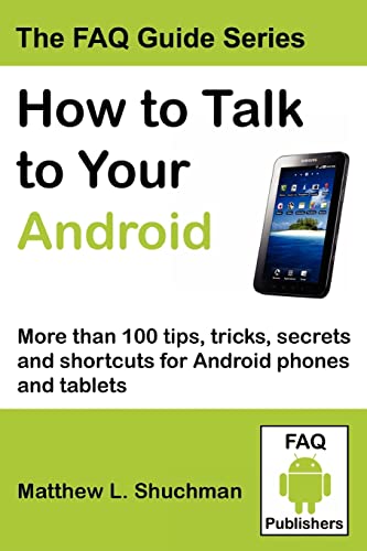 How to Talk to Your Android: More than 100 tips, tricks, secrets and shortcuts for Android phones...