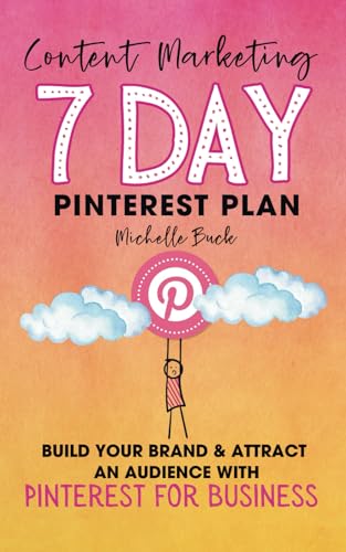 Content Marketing: 7 Day Pinterest Plan: Build Your Brand and Attract an Audience with Pinterest for Business