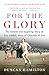 For the Glory: The Untold and Inspiring Story of Eric Liddell, Hero of Chariots of Fire