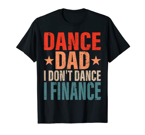 Dance Dad I Don't Dance I Finance Dancing Daddy Funny Saying T-Shirt