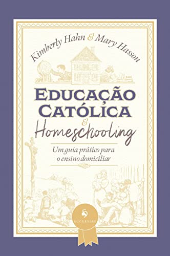 Educação Católica E Homeschooling — Um Guia Prático Para O Ensino Domiciliar
