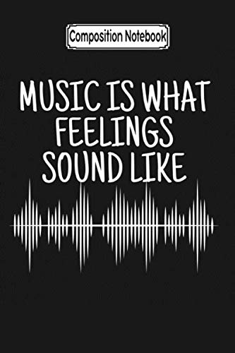 Composition Notebook: Music Is What Feelings Sound Like Music Music Fan Notebook Journal/Notebook Blank Lined Ruled 6x9 100 Pages