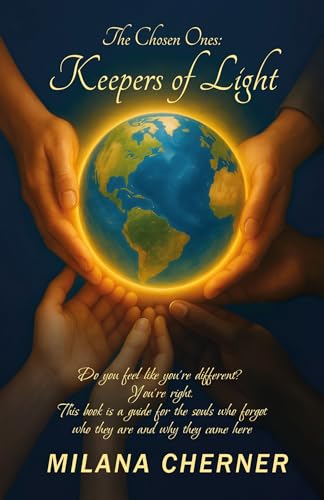 The Chosen Ones: Keepers of Light: Do you feel like you're different? You’re right. This book is a guide for the souls who forgot who they are and why they came here.