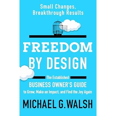 Freedom by Design: The Established Business Owner&rsquo;s Guide to Grow, Make an Impact, and Find the Joy Again