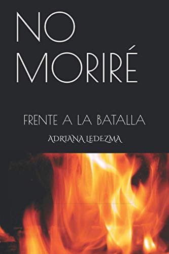NO MORIRÉ: FRENTE A LA BATALLA (Spanish Edition)