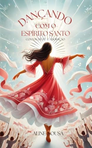 DANÇANDO COM O ESPÍRITO SANTO : CONTOS DE FÉ E ADORAÇÃO